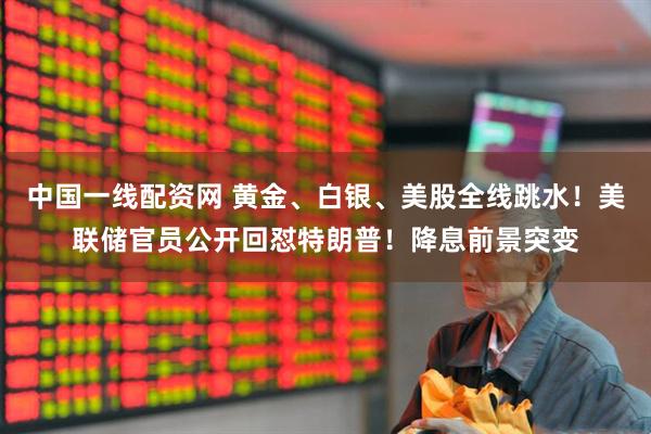 中国一线配资网 黄金、白银、美股全线跳水!美联储官员公开回怼特朗普!降息前景突变