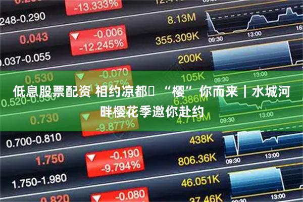 低息股票配资 相约凉都・“樱” 你而来|水城河畔樱花季邀你赴约